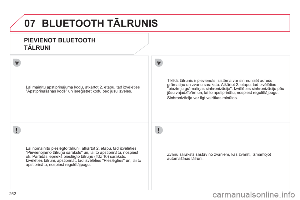 CITROEN C4 PICASSO 2013  Lietošanas Instrukcija (in Latvian) 262
07BLUETOOTH TĀLRUNIS 
 
 
 
 
 
 
PIEVIENOT BLUETOOTH   
TĀLRUNI 
 
 
Lai nomainītu pieslēgto tālruni, atkārtot 2. etapu, tad izvēlēties 
"Pievienojamo tālruņu saraksts" un, lai to apsti