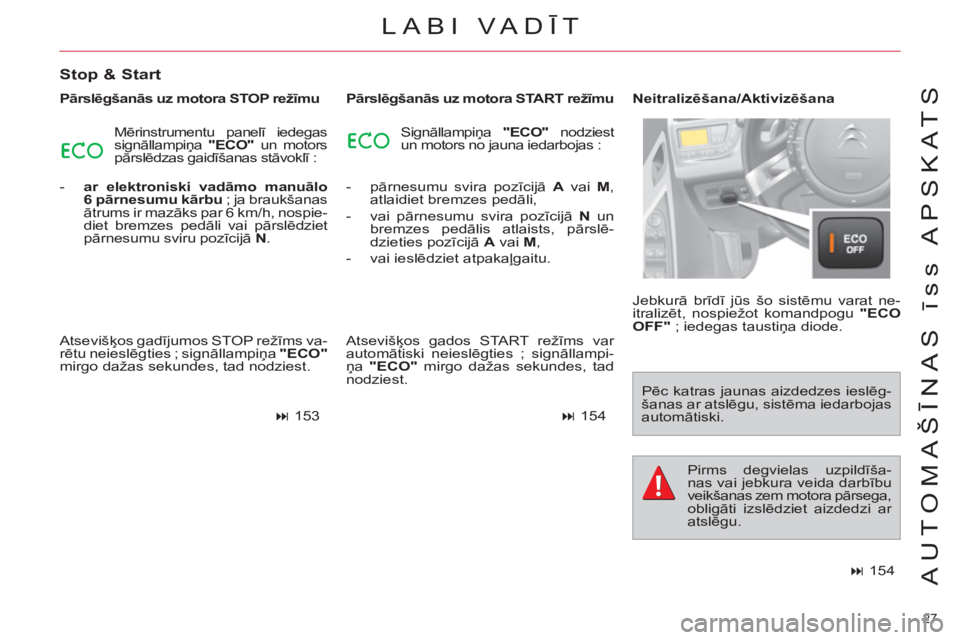 CITROEN C4 PICASSO 2013  Lietošanas Instrukcija (in Latvian) 27 
AUTOMAŠĪNAS īss APSKATS
LABI VADĪT 
 
 
Stop & Start 
 
 
Pārslēgšanās uz motora STOP režīmu 
  Mērinstrumentu panelī iedegas 
signāllampiņa  "ECO" 
 un motors 
pārslēdzas gaidīš