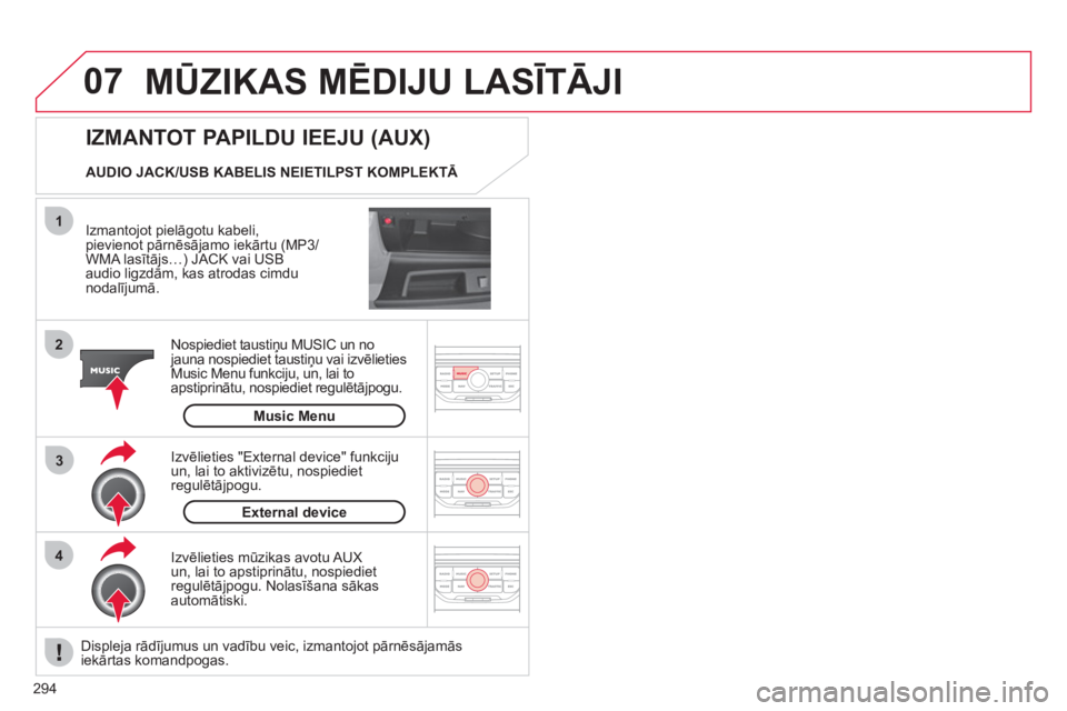 CITROEN C4 PICASSO 2013 Lietošanas Instrukcija (in Latvian) 294
07
43 1
2
MŪZIKAS MĒDIJU LASĪTĀJI
Izmantojot pielāgotu kabeli,pievienot pārnēsājamo iekārtu (MP3/WMA lasītājs…) JACK vai USB
audio ligzdām, kas atrodas cimdunodalījumā.
Nos CITROEN C4 PICASSO 2013 Lietošanas Instrukcija (in Latvian) 294
07
43 1
2
MŪZIKAS MĒDIJU LASĪTĀJI
Izmantojot pielāgotu kabeli,pievienot pārnēsājamo iekārtu (MP3/WMA lasītājs…) JACK vai USB
audio ligzdām, kas atrodas cimdunodalījumā.
Nos