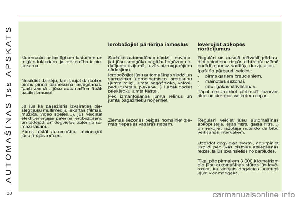 CITROEN C4 PICASSO 2013 Lietošanas Instrukcija (in Latvian) 30
AUTOMAŠĪNAS īss APSKATS
Ierobežojiet pārtēriņa iemeslus
Sadaliet automašīnas slodzi ; novieto-
jiet jūsu smagāko bagāžu bagāžas no-
dalījuma dziļumā, tuvāk aizmugurēji CITROEN C4 PICASSO 2013 Lietošanas Instrukcija (in Latvian) 30
AUTOMAŠĪNAS īss APSKATS
Ierobežojiet pārtēriņa iemeslus
Sadaliet automašīnas slodzi ; novieto-
jiet jūsu smagāko bagāžu bagāžas no-
dalījuma dziļumā, tuvāk aizmugurēji