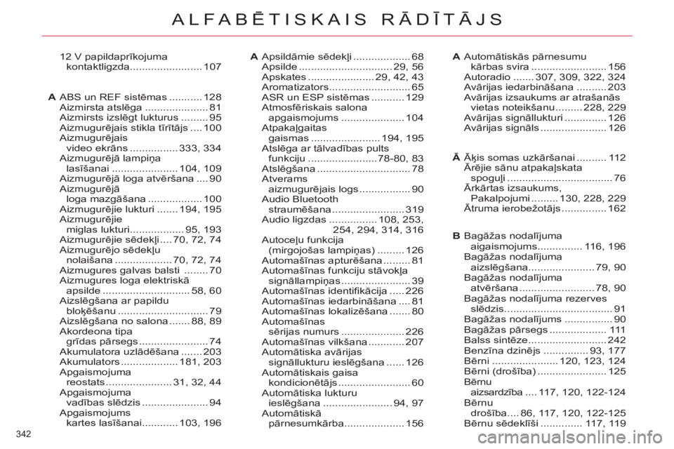 CITROEN C4 PICASSO 2013 Lietošanas Instrukcija (in Latvian) 342
ALFABĒTISKAIS RĀDĪTĀJS
12 V papildaprīkojuma kontaktligzda........................ 107Apsildāmie sēdekļi...................68Apsilde...............................29,56Apskates........... CITROEN C4 PICASSO 2013 Lietošanas Instrukcija (in Latvian) 342
ALFABĒTISKAIS RĀDĪTĀJS
12 V papildaprīkojuma kontaktligzda........................ 107Apsildāmie sēdekļi...................68Apsilde...............................29,56Apskates...........