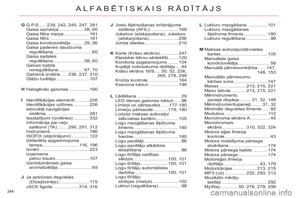 CITROEN C4 PICASSO 2013 Lietošanas Instrukcija (in Latvian) 344
ALFABĒTISKAIS RĀDĪTĀJS
Identifikācijas elementi...........226Identifikācijas uzlīmes............226Iebūvētā navigācijassistēma................................281Iesstatījumi (Izvēln CITROEN C4 PICASSO 2013 Lietošanas Instrukcija (in Latvian) 344
ALFABĒTISKAIS RĀDĪTĀJS
Identifikācijas elementi...........226Identifikācijas uzlīmes............226Iebūvētā navigācijassistēma................................281Iesstatījumi (Izvēln