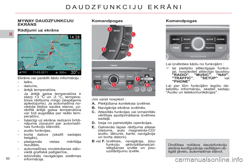 CITROEN C4 PICASSO 2013 Lietošanas Instrukcija (in Latvian) II
50
DAUDZFUNKCIJU EKRĀNI
MYWAY DAUDZFUNKCIJU EKRĀNS
Ekrāns var parādīt šādu informāciju :
- laiks,
- datums,
- ārējā temperatūra,
Ja ārējā gaisa temperatūr CITROEN C4 PICASSO 2013 Lietošanas Instrukcija (in Latvian) II
50
DAUDZFUNKCIJU EKRĀNI
MYWAY DAUDZFUNKCIJU EKRĀNS
Ekrāns var parādīt šādu informāciju :
- laiks,
- datums,
- ārējā temperatūra,
Ja ārējā gaisa temperatūr