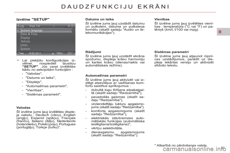CITROEN C4 PICASSO 2013  Lietošanas Instrukcija (in Latvian) II
51 
DAUDZFUNKCIJU EKRĀNI
 
 
Izvēlne "SETUP" 
 
 
 
 
�) 
 Lai  piekļūtu konﬁ gurācijas iz-
vēlnei, nospiediet taustiņu 
  "SETUP" 
. Jūs varat izvēlēties 
kādu no sekojošām funkcij