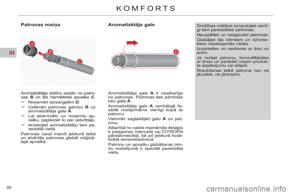CITROEN C4 PICASSO 2013  Lietošanas Instrukcija (in Latvian) III
66 
KOMFORTS
  Aromatizētāja statīvs sastāv no patro-
nas  B 
 un tās hermētiskā apvalka  C 
. 
   
 
�) 
 Noņemiet aizsargplēvi  D 
. 
   
�) 
  Uzlieciet patronas galviņu  B 
 uz 
arom
