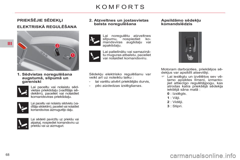 CITROEN C4 PICASSO 2013  Lietošanas Instrukcija (in Latvian) III
68 
KOMFORTS
PRIEKŠĒJIE SĒDEKĻI 
   
1.  Sēdvietas noregulēšana 
augstumā, slīpumā un 
gareniski    
2.  Atzveltnes un jostasvietas 
balsta noregulēšana 
 
Sēdekļu elektrisko regulē