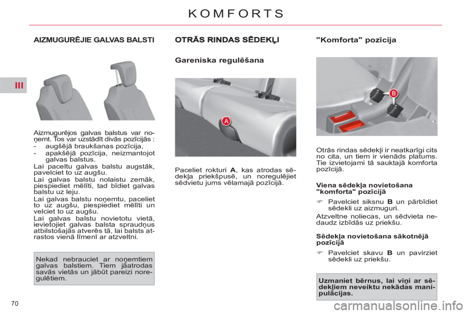 CITROEN C4 PICASSO 2013 Lietošanas Instrukcija (in Latvian) III
70
KOMFORTS
AIZMUGURĒJIE GALVAS BALSTI
Aizmugurējos galvas balstus var no-
ņemt. Tos var uzstādīt divās pozīcijās :
- augšējā braukšanas pozīcija,
- apakšējā pozī CITROEN C4 PICASSO 2013 Lietošanas Instrukcija (in Latvian) III
70
KOMFORTS
AIZMUGURĒJIE GALVAS BALSTI
Aizmugurējos galvas balstus var no-
ņemt. Tos var uzstādīt divās pozīcijās :
- augšējā braukšanas pozīcija,
- apakšējā pozī