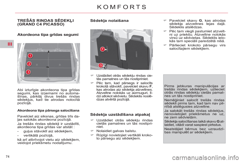 CITROEN C4 PICASSO 2013  Lietošanas Instrukcija (in Latvian) III
74 
KOMFORTS
TREŠĀS RINDAS SĒDEKĻI (GRAND C4 PICASSO)
 
 
Akordeona tipa grīdas segumi  
 
Abi izturīgie akordeona tipa grīdas 
segumi, kas izņemami no automa-
šīnas, pārklāj divus tre