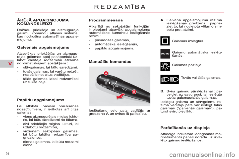 CITROEN C4 PICASSO 2013  Lietošanas Instrukcija (in Latvian) V
94 
REDZAMĪBA
ĀRĒJĀ APGAISMOJUMA 
KOMANDSLĒDŽI 
 
Dažādu priekšējo un aizmugurējo 
gaismu komandu atlases sistēma, 
kas nodrošina automašīnas apgais-
mojumu. 
   
Galvenais apgaismoju