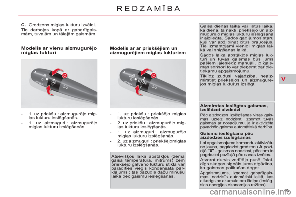 CITROEN C4 PICASSO 2013  Lietošanas Instrukcija (in Latvian) V
95 
REDZAMĪBA
 
 
 
 
 
 
 
 
 
 
C. 
  Gredzens miglas lukturu izvēlei. 
  Tie darbojas kopā ar gabarītgais-
mām, tuvajām un tālajām gaismām. 
   
 
-  1  
. uz priekšu : aizmugurējo mig