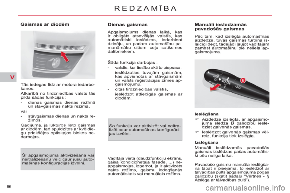 CITROEN C4 PICASSO 2013  Lietošanas Instrukcija (in Latvian) V
96 
REDZAMĪBA
 
 
 
 
 
 
 
Dienas gaismas 
 
Apgaismojums dienas laikā, kas 
ir obligāts atsevišķās valstīs, kas 
automātiski ieslēdzas, iedarbinot 
dzinēju, un padara automašīnu pa-
ma