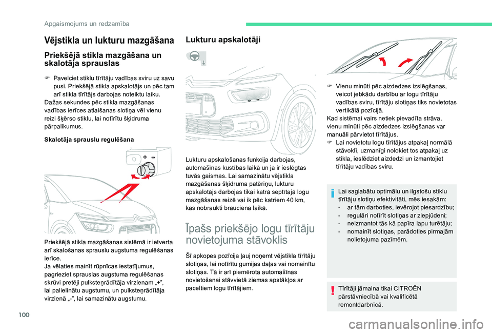 CITROEN C4 SPACETOURER 2021  Lietošanas Instrukcija (in Latvian) 100
F Pavelciet stiklu tīrītāju vadības sviru uz savu pusi. Priekšējā stikla apskalotājs un pēc tam 
arī stikla tīrītājs darbojas noteiktu laiku.
Dažas sekundes pēc stikla mazgāšanas 