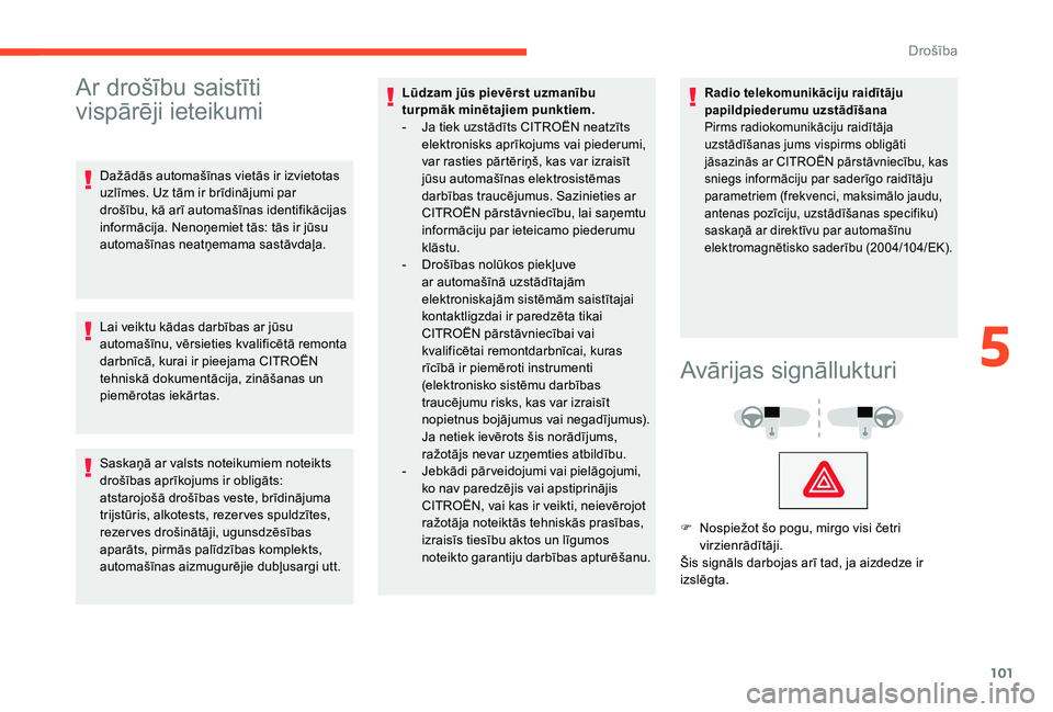 CITROEN C4 SPACETOURER 2021  Lietošanas Instrukcija (in Latvian) 101
Ar drošību saistīti 
vispārēji ieteikumi
Dažādās automašīnas vietās ir izvietotas 
uzlīmes. Uz tām ir brīdinājumi par 
drošību, kā arī automašīnas identifikācijas 
informāci