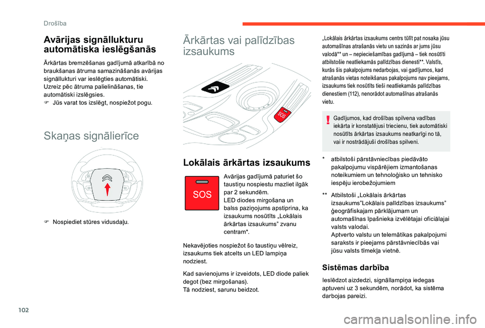 CITROEN C4 SPACETOURER 2021  Lietošanas Instrukcija (in Latvian) 102
Avārijas signāllukturu 
automātiska ieslēgšanās
Ārkārtas bremzēšanas gadījumā atkarībā no 
braukšanas ātruma samazināšanās avārijas 
signāllukturi var ieslēgties automātiski