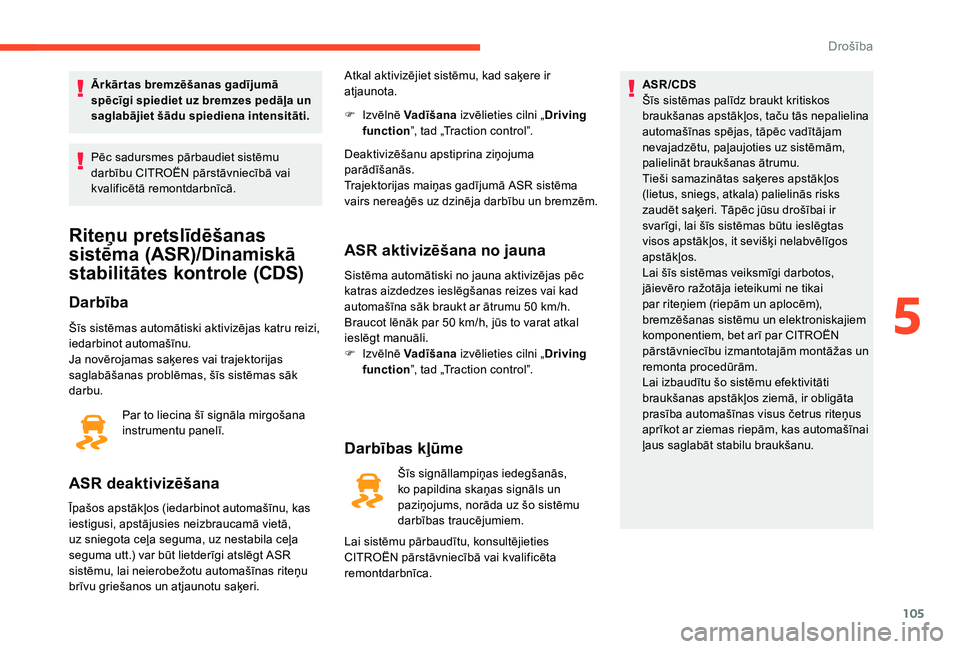 CITROEN C4 SPACETOURER 2021  Lietošanas Instrukcija (in Latvian) 105
Ārkār tas bremzēšanas gadījumā 
spēcīgi spiediet uz bremzes pedāļa un 
saglabājiet šādu spiediena intensitāti.
Pēc sadursmes pārbaudiet sistēmu 
darbību CITROËN pārstāvniecīb