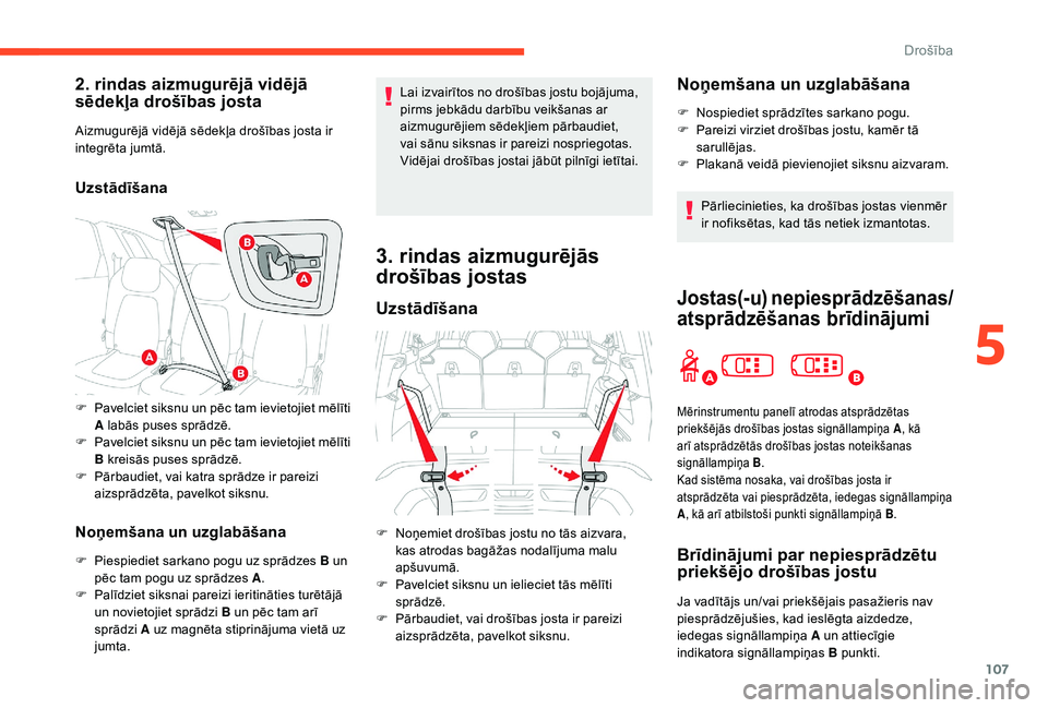 CITROEN C4 SPACETOURER 2021  Lietošanas Instrukcija (in Latvian) 107
2. rindas aizmugurējā vidējā 
sēdekļa drošības josta
Aizmugurējā vidējā sēdekļa drošības josta ir 
integrēta jumtā.
Uzstādīšana
Noņemšana un uzglabāšana
F Piespiediet sark