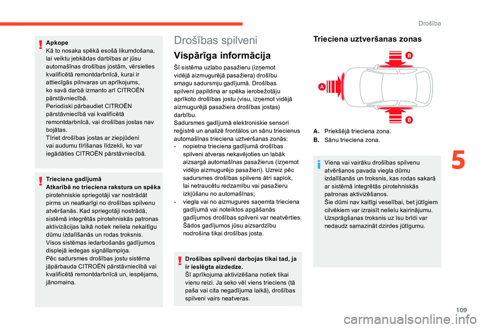 CITROEN C4 SPACETOURER 2021  Lietošanas Instrukcija (in Latvian) 109
Apkope
Kā to nosaka spēkā esošā likumdošana, 
lai veiktu jebkādas darbības ar jūsu 
automašīnas drošības jostām, vērsieties 
kvalificētā remontdarbnīcā, kurai ir 
attiecīgās p