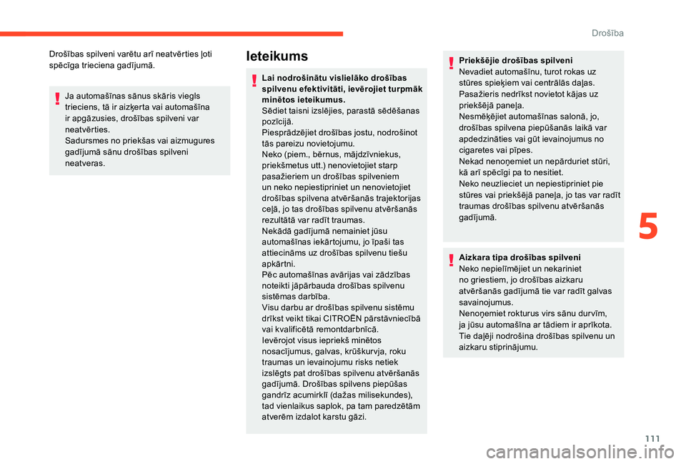 CITROEN C4 SPACETOURER 2021  Lietošanas Instrukcija (in Latvian) 111
Drošības spilveni varētu arī neatvērties ļoti 
spēcīga trieciena gadījumā.Ja automašīnas sānus skāris viegls 
trieciens, tā ir aizķerta vai automašīna 
ir apgāzusies, drošības