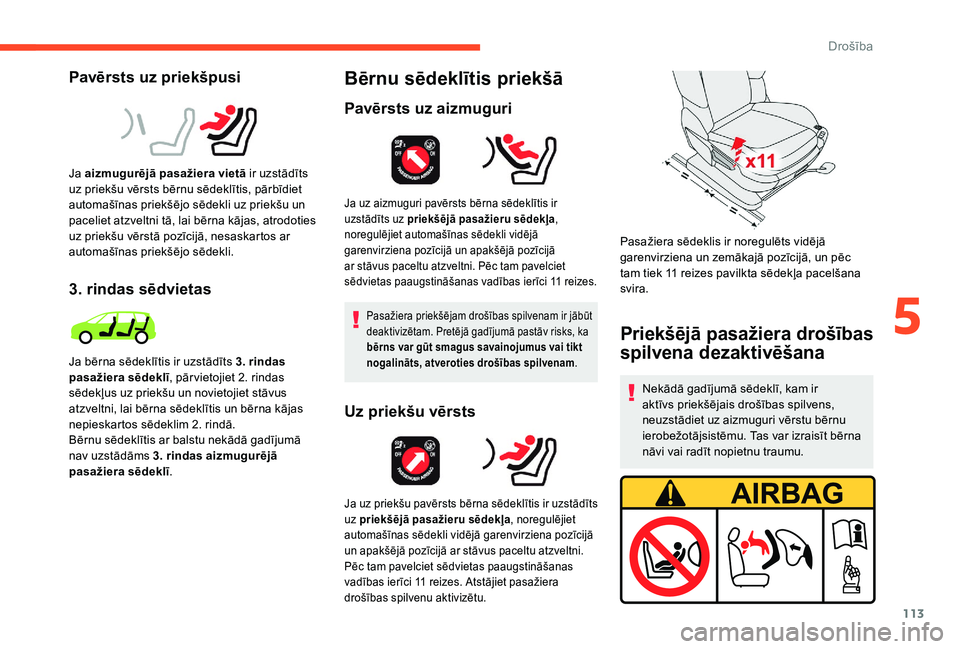 CITROEN C4 SPACETOURER 2021  Lietošanas Instrukcija (in Latvian) 113
Pavērsts uz priekšpusi
Ja aizmugurējā pasažiera vietā ir uzstādīts 
uz priekšu vērsts bērnu sēdeklītis, pārbīdiet 
automašīnas priekšējo sēdekli uz priekšu un 
paceliet atzvel