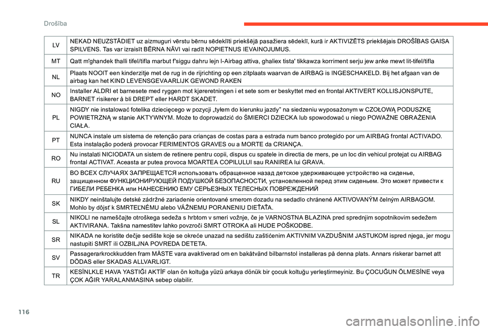 CITROEN C4 SPACETOURER 2021  Lietošanas Instrukcija (in Latvian) 116
LVNEK AD NEUZSTĀDIET uz aizmuguri vērstu bērnu sēdeklīti priekšējā pasažiera sēdeklī, kurā ir AKTIVIZĒTS priekšējais DROŠĪBAS GAISA 
SPILVENS. Tas var izraisīt BĒRNA NĀVI vai r