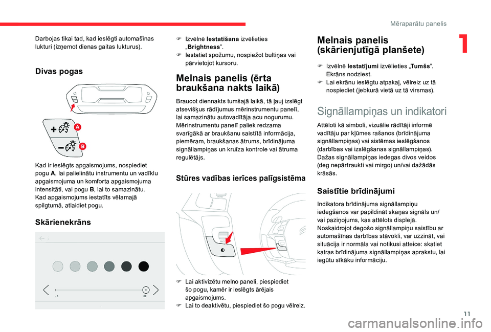 CITROEN C4 SPACETOURER 2021 Lietošanas Instrukcija (in Latvian) 11
Divas pogas
Skārienekrāns
F Izvēlnē Iestatīšana izvēlieties
„ Brightness ”.
F
I
estatiet spožumu, nospiežot bultiņas vai
pārvietojot kursoru.
Melnais panelis (ērta
braukšana CITROEN C4 SPACETOURER 2021 Lietošanas Instrukcija (in Latvian) 11
Divas pogas
Skārienekrāns
F Izvēlnē Iestatīšana izvēlieties
„ Brightness ”.
F
I
estatiet spožumu, nospiežot bultiņas vai
pārvietojot kursoru.
Melnais panelis (ērta
braukšana