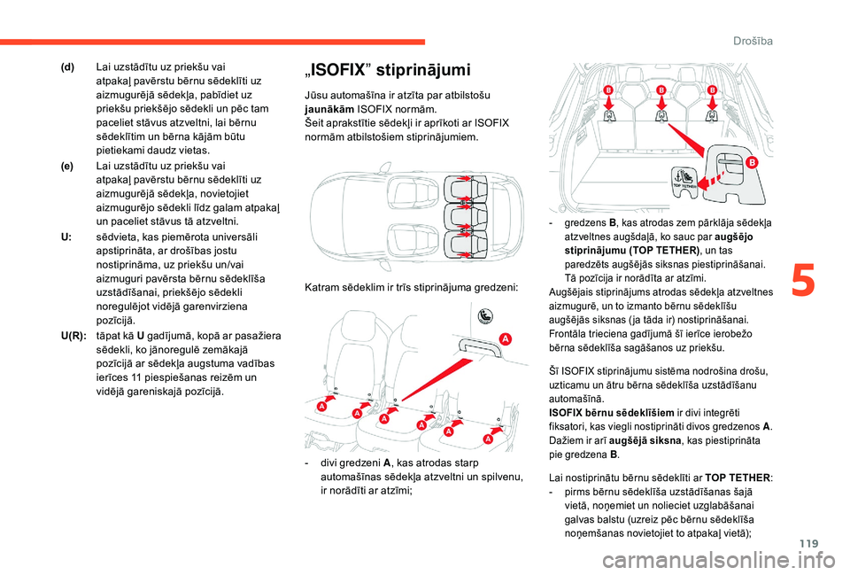 CITROEN C4 SPACETOURER 2021  Lietošanas Instrukcija (in Latvian) 119
Šī ISOFIX stiprinājumu sistēma nodrošina drošu, 
uzticamu un ātru bērna sēdeklīša uzstādīšanu 
automašīnā.
ISOFIX bērnu sēdeklīšiem ir divi integrēti 
fiksatori, kas viegli n