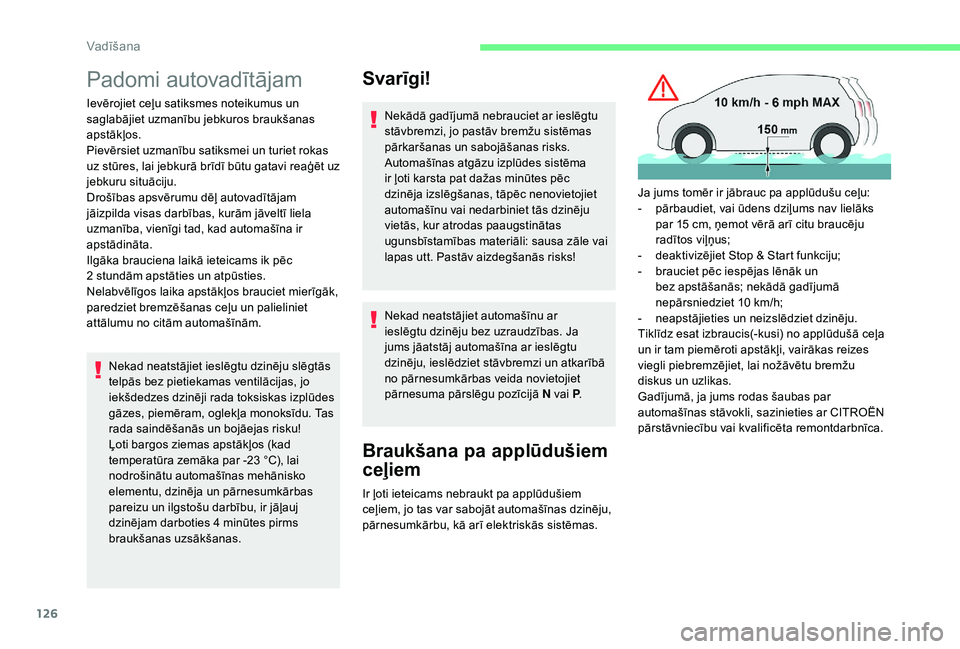 CITROEN C4 SPACETOURER 2021  Lietošanas Instrukcija (in Latvian) 126
Padomi autovadītājam
Ievērojiet ceļu satiksmes noteikumus un 
saglabājiet uzmanību jebkuros braukšanas 
apstākļos.
Pievērsiet uzmanību satiksmei un turiet rokas 
uz stūres, lai jebkur