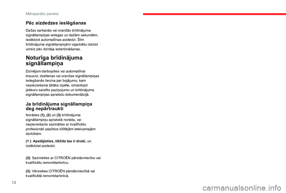 CITROEN C4 SPACETOURER 2021 Lietošanas Instrukcija (in Latvian) 12
Pēc aizdedzes ieslēgšanas
Dažas sarkanās vai oranžās brīdinājuma
signāllampiņas iedegas uz dažām sekundēm,
ieslēdzot automašīnas aizdedzi. Šīm
brīdinājuma signāllampiņām CITROEN C4 SPACETOURER 2021 Lietošanas Instrukcija (in Latvian) 12
Pēc aizdedzes ieslēgšanas
Dažas sarkanās vai oranžās brīdinājuma
signāllampiņas iedegas uz dažām sekundēm,
ieslēdzot automašīnas aizdedzi. Šīm
brīdinājuma signāllampiņām