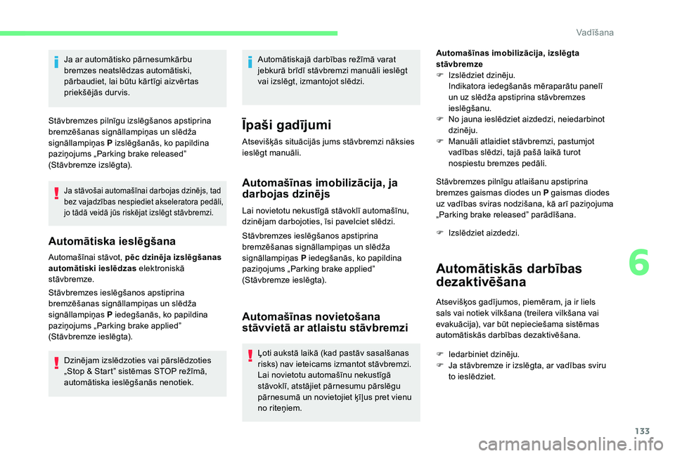 CITROEN C4 SPACETOURER 2021 Lietošanas Instrukcija (in Latvian) 133
Ja ar automātisko pārnesumkārbu
bremzes neatslēdzas automātiski,
pārbaudiet, lai būtu kārtīgi aizvērtas
priekšējās durvis.
Stāvbremzes pilnīgu izslēgšanos apstiprina
bremzēš CITROEN C4 SPACETOURER 2021 Lietošanas Instrukcija (in Latvian) 133
Ja ar automātisko pārnesumkārbu
bremzes neatslēdzas automātiski,
pārbaudiet, lai būtu kārtīgi aizvērtas
priekšējās durvis.
Stāvbremzes pilnīgu izslēgšanos apstiprina
bremzēš