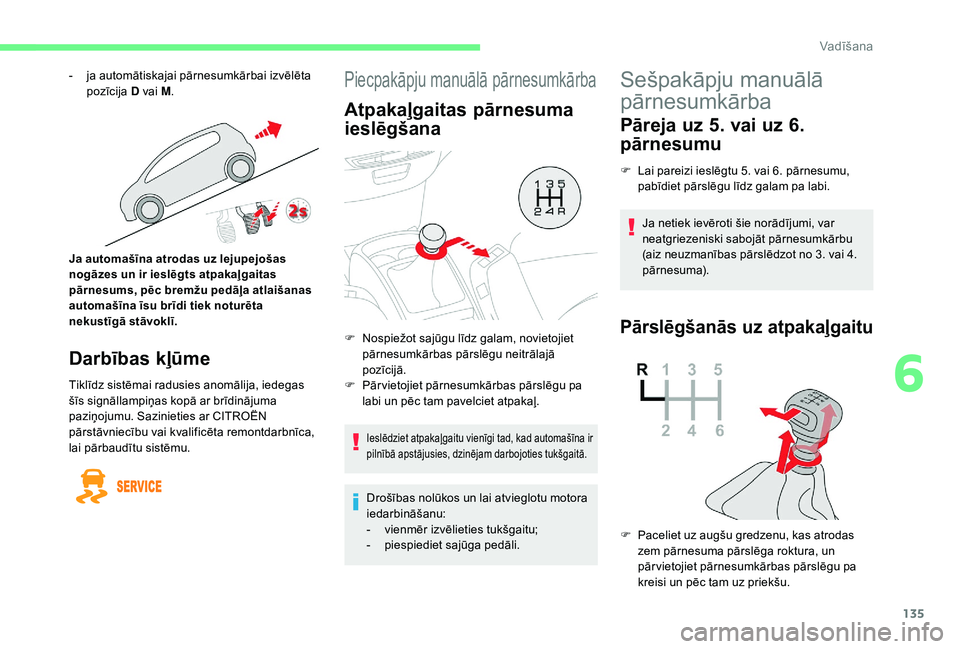 CITROEN C4 SPACETOURER 2021 Lietošanas Instrukcija (in Latvian) 135
Piecpakāpju manuālā pārnesumkārba
Atpakaļgaitas pārnesuma
ieslēgšana
Ieslēdziet atpakaļgaitu vienīgi tad, kad automašīna ir
pilnībā apstājusies, dzinējam darbojoties tukšgait CITROEN C4 SPACETOURER 2021 Lietošanas Instrukcija (in Latvian) 135
Piecpakāpju manuālā pārnesumkārba
Atpakaļgaitas pārnesuma
ieslēgšana
Ieslēdziet atpakaļgaitu vienīgi tad, kad automašīna ir
pilnībā apstājusies, dzinējam darbojoties tukšgait