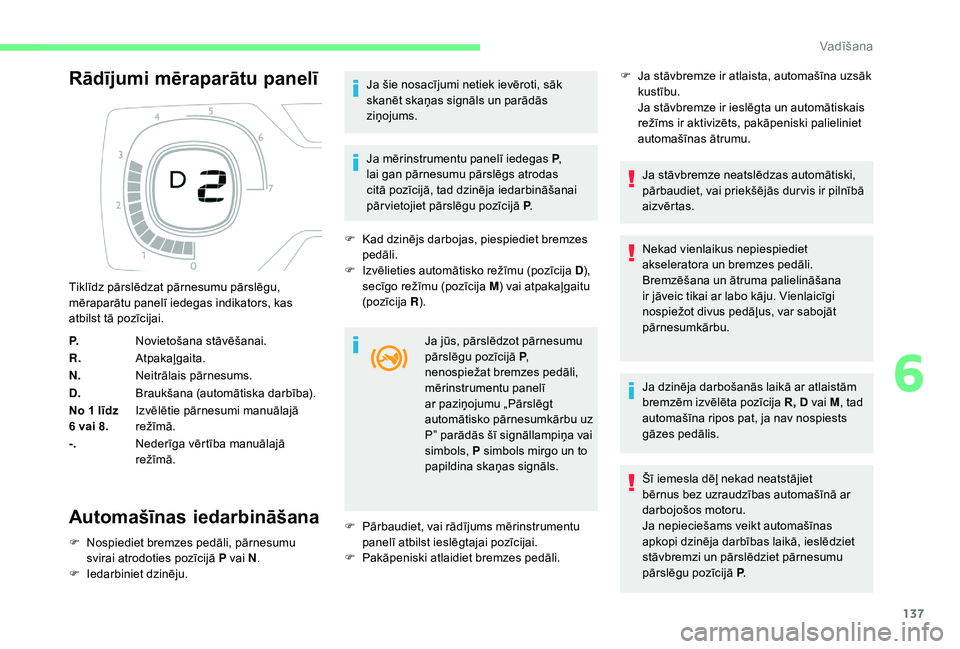 CITROEN C4 SPACETOURER 2021 Lietošanas Instrukcija (in Latvian) 137
Rādījumi mēraparātu panelī
Automašīnas iedarbināšana
F Nospiediet bremzes pedāli, pārnesumu svirai atrodoties pozīcijā P vai N .
F
I
edarbiniet dzinēju. Ja šie nosacījumi netiek CITROEN C4 SPACETOURER 2021 Lietošanas Instrukcija (in Latvian) 137
Rādījumi mēraparātu panelī
Automašīnas iedarbināšana
F Nospiediet bremzes pedāli, pārnesumu svirai atrodoties pozīcijā P vai N .
F
I
edarbiniet dzinēju. Ja šie nosacījumi netiek