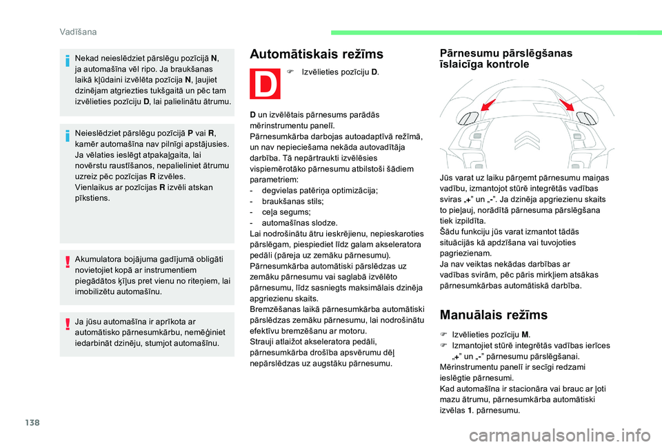 CITROEN C4 SPACETOURER 2021 Lietošanas Instrukcija (in Latvian) 138
Nekad neieslēdziet pārslēgu pozīcijā N,
ja automašīna vēl ripo. Ja braukšanas
laikā kļūdaini izvēlēta pozīcija N , ļaujiet
dzinējam atgriezties tukšgaitā un pēc tam
izvēli CITROEN C4 SPACETOURER 2021 Lietošanas Instrukcija (in Latvian) 138
Nekad neieslēdziet pārslēgu pozīcijā N,
ja automašīna vēl ripo. Ja braukšanas
laikā kļūdaini izvēlēta pozīcija N , ļaujiet
dzinējam atgriezties tukšgaitā un pēc tam
izvēli