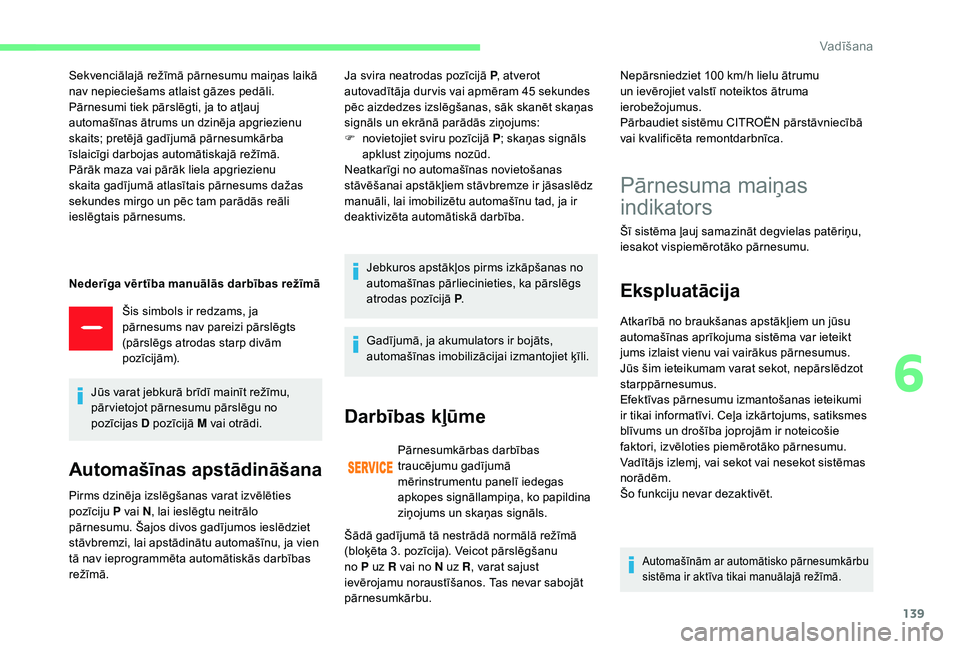 CITROEN C4 SPACETOURER 2021  Lietošanas Instrukcija (in Latvian) 139
Sekvenciālajā režīmā pārnesumu maiņas laikā 
nav nepieciešams atlaist gāzes pedāli.
Pārnesumi tiek pārslēgti, ja to atļauj 
automašīnas ātrums un dzinēja apgriezienu 
skaits; pr
