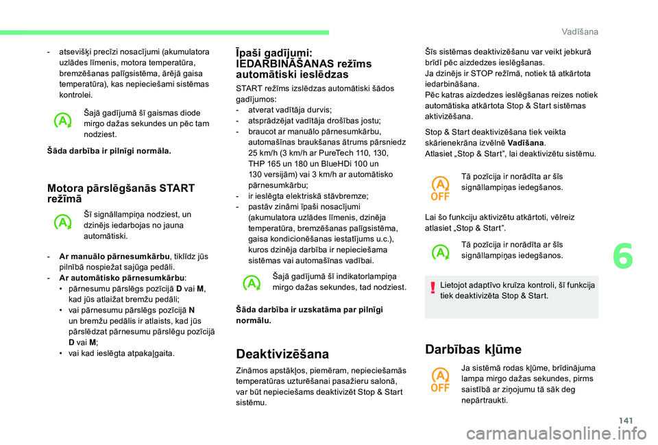 CITROEN C4 SPACETOURER 2021  Lietošanas Instrukcija (in Latvian) 141
Motora pārslēgšanās START 
režīmā
Šī signāllampiņa nodziest, un 
dzinējs iedarbojas no jauna 
automātiski.
-
 
A

r manuālo pārnesumkārbu , tiklīdz jūs 
pilnībā nospiežat saj