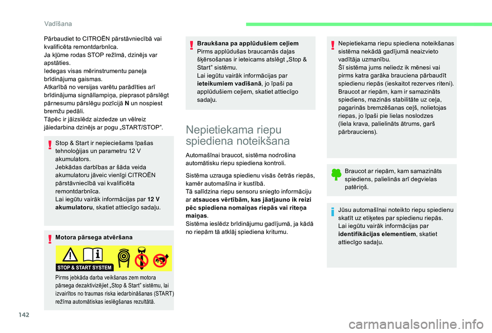 CITROEN C4 SPACETOURER 2021  Lietošanas Instrukcija (in Latvian) 142
Pārbaudiet to CITROËN pārstāvniecībā vai 
kvalificēta remontdarbnīca.
Ja kļūme rodas STOP režīmā, dzinējs var 
apstāties.
Iedegas visas mērinstrumentu paneļa 
brīdinājuma gaisma