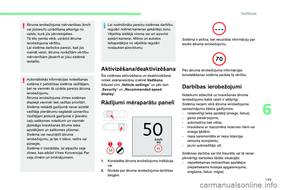 CITROEN C4 SPACETOURER 2021  Lietošanas Instrukcija (in Latvian) 145
Ātruma ierobežojuma mēr vienības (km/h 
vai jūdzes/h) uzrādīšana atkarīga no 
valsts, kurā jūs pār vietojaties.
Tā tiks ņemta vērā, uzrādot ātruma 
ierobežojuma vērtību.
Lai s