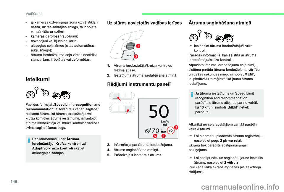 CITROEN C4 SPACETOURER 2021  Lietošanas Instrukcija (in Latvian) 146
- ja kameras uztveršanas zona uz vējstikla ir netīra, uz tās sakrājies sniegs, tā ir bojāta 
vai pārklāta ar uzlīmi;
-
 
k
 ameras darbības traucējumi;
-
 
n
 ovecojusi vai kļūdaina 
