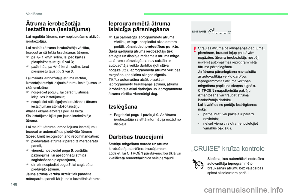 CITROEN C4 SPACETOURER 2021  Lietošanas Instrukcija (in Latvian) 148
Ātruma ierobežotāja 
iestatīšana (iestatījums)
Lai regulētu ātrumu, nav nepieciešams aktivēt 
ierobežotāju.
Lai mainītu ātruma ierobežotāja vērtību, 
braucot ar šā brīža brau
