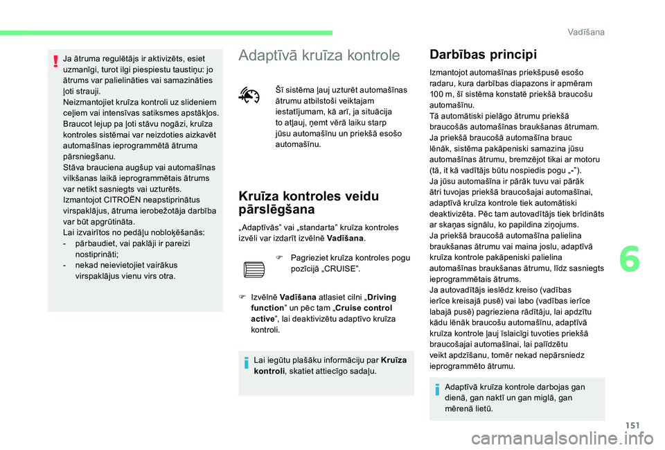 CITROEN C4 SPACETOURER 2021 Lietošanas Instrukcija (in Latvian) 151
Ja ātruma regulētājs ir aktivizēts, esiet
uzmanīgi, turot ilgi piespiestu taustiņu: jo
ātrums var palielināties vai samazināties
ļoti strauji.
Neizmantojiet kruīza kontroli uz sliden CITROEN C4 SPACETOURER 2021 Lietošanas Instrukcija (in Latvian) 151
Ja ātruma regulētājs ir aktivizēts, esiet
uzmanīgi, turot ilgi piespiestu taustiņu: jo
ātrums var palielināties vai samazināties
ļoti strauji.
Neizmantojiet kruīza kontroli uz sliden