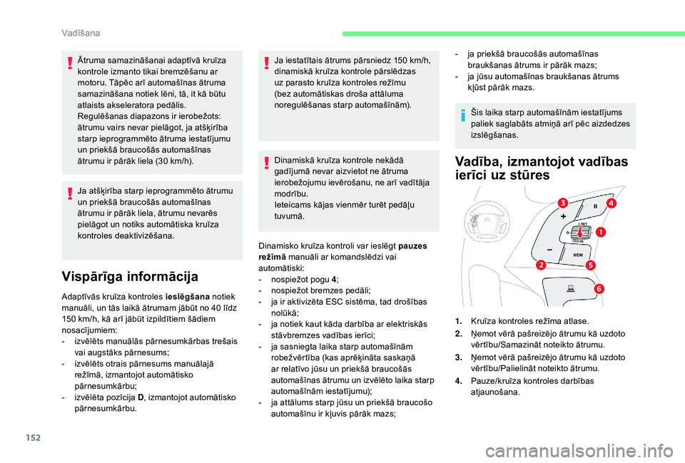 CITROEN C4 SPACETOURER 2021 Lietošanas Instrukcija (in Latvian) 152
Ātruma samazināšanai adaptīvā kruīza
kontrole izmanto tikai bremzēšanu ar
motoru. Tāpēc arī automašīnas ātruma
samazināšana notiek lēni, tā, it kā būtu
atlaists akselerator CITROEN C4 SPACETOURER 2021 Lietošanas Instrukcija (in Latvian) 152
Ātruma samazināšanai adaptīvā kruīza
kontrole izmanto tikai bremzēšanu ar
motoru. Tāpēc arī automašīnas ātruma
samazināšana notiek lēni, tā, it kā būtu
atlaists akselerator