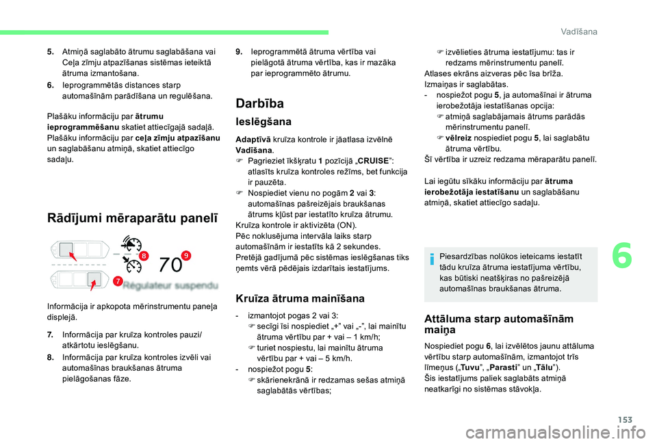 CITROEN C4 SPACETOURER 2021 Lietošanas Instrukcija (in Latvian) 153
Rādījumi mēraparātu panelī
Informācija ir apkopota mērinstrumentu paneļa
displejā.
Darbība
Ieslēgšana
Adaptīvā kruīza kontrole ir jāatlasa izvēlnē
Vadīšana .
F
P
agrieziet CITROEN C4 SPACETOURER 2021 Lietošanas Instrukcija (in Latvian) 153
Rādījumi mēraparātu panelī
Informācija ir apkopota mērinstrumentu paneļa
displejā.
Darbība
Ieslēgšana
Adaptīvā kruīza kontrole ir jāatlasa izvēlnē
Vadīšana .
F
P
agrieziet