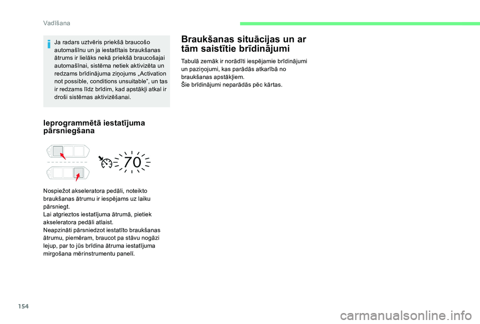CITROEN C4 SPACETOURER 2021 Lietošanas Instrukcija (in Latvian) 154
Ja radars uztvēris priekšā braucošo
automašīnu un ja iestatītais braukšanas
ātrums ir lielāks nekā priekšā braucošajai
automašīnai, sistēma netiek aktivizēta un
redzams brīd CITROEN C4 SPACETOURER 2021 Lietošanas Instrukcija (in Latvian) 154
Ja radars uztvēris priekšā braucošo
automašīnu un ja iestatītais braukšanas
ātrums ir lielāks nekā priekšā braucošajai
automašīnai, sistēma netiek aktivizēta un
redzams brīd