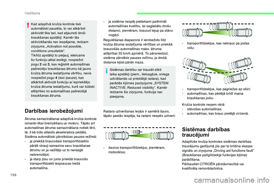 CITROEN C4 SPACETOURER 2021 Lietošanas Instrukcija (in Latvian) 156
Ātruma samazināšanai adaptīvā kruīza kontrole
izmanto tikai bremzēšanu ar motoru. Tāpēc arī
automašīnas ātruma samazināšana notiek lēni,
tā, it kā būtu atlaists akseleratora CITROEN C4 SPACETOURER 2021 Lietošanas Instrukcija (in Latvian) 156
Ātruma samazināšanai adaptīvā kruīza kontrole
izmanto tikai bremzēšanu ar motoru. Tāpēc arī
automašīnas ātruma samazināšana notiek lēni,
tā, it kā būtu atlaists akseleratora