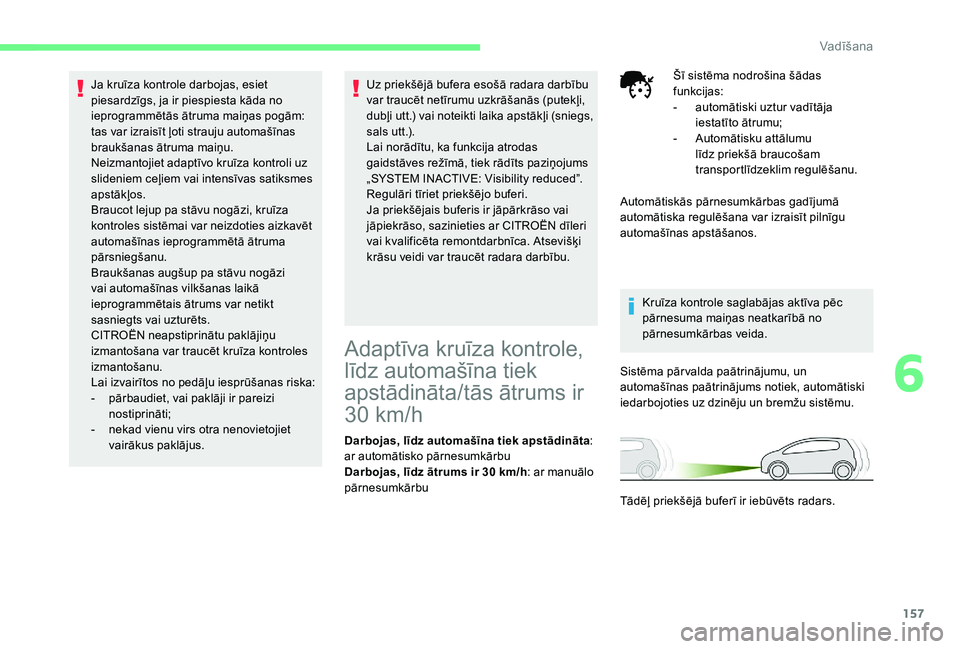 CITROEN C4 SPACETOURER 2021 Lietošanas Instrukcija (in Latvian) 157
Ja kruīza kontrole darbojas, esiet
piesardzīgs, ja ir piespiesta kāda no
ieprogrammētās ātruma maiņas pogām:
tas var izraisīt ļoti strauju automašīnas
braukšanas ātruma maiņu.
N CITROEN C4 SPACETOURER 2021 Lietošanas Instrukcija (in Latvian) 157
Ja kruīza kontrole darbojas, esiet
piesardzīgs, ja ir piespiesta kāda no
ieprogrammētās ātruma maiņas pogām:
tas var izraisīt ļoti strauju automašīnas
braukšanas ātruma maiņu.
N