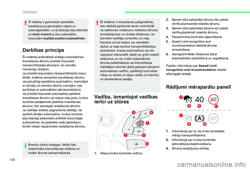 CITROEN C4 SPACETOURER 2021 Lietošanas Instrukcija (in Latvian) 158
Šī sistēma ir galvenokārt paredzēta
braukšanai pa galvenajiem ceļiem un
automaģistrālēm, un tā darbojas tikai attiecībā
uz vienā virzienā ar jūsu automašīnu
braucošām kust CITROEN C4 SPACETOURER 2021 Lietošanas Instrukcija (in Latvian) 158
Šī sistēma ir galvenokārt paredzēta
braukšanai pa galvenajiem ceļiem un
automaģistrālēm, un tā darbojas tikai attiecībā
uz vienā virzienā ar jūsu automašīnu
braucošām kust