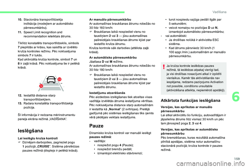 CITROEN C4 SPACETOURER 2021 Lietošanas Instrukcija (in Latvian) 159
10.Stacionāra transportlīdzekļa
indikācija (modeļiem ar automātisko
pārnesumkārbu).
11. Speed Limit recognition and
recommandation ieteiktais ātrums.
Ieslēgšana
Lai ieslēgtu kruīza CITROEN C4 SPACETOURER 2021 Lietošanas Instrukcija (in Latvian) 159
10.Stacionāra transportlīdzekļa
indikācija (modeļiem ar automātisko
pārnesumkārbu).
11. Speed Limit recognition and
recommandation ieteiktais ātrums.
Ieslēgšana
Lai ieslēgtu kruīza