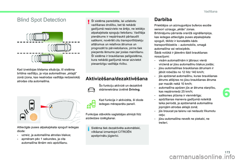 CITROEN C4 SPACETOURER 2021 Lietošanas Instrukcija (in Latvian) 173
Blind Spot Detection
Kad izveidojas bīstama situācija, šī sistēma
brīdina vadītāju, ja viņa automašīnas „aklajā”
zonā (zona, kas neatrodas vadītāja redzeslokā)
atrodas cita CITROEN C4 SPACETOURER 2021 Lietošanas Instrukcija (in Latvian) 173
Blind Spot Detection
Kad izveidojas bīstama situācija, šī sistēma
brīdina vadītāju, ja viņa automašīnas „aklajā”
zonā (zona, kas neatrodas vadītāja redzeslokā)
atrodas cita