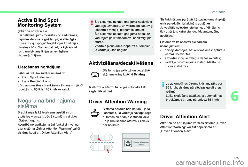 CITROEN C4 SPACETOURER 2021 Lietošanas Instrukcija (in Latvian) 175
Active Blind Spot
Monitoring System
(atkarībā no versijas)
Lai palīdzētu jums izvairīties no sadursmes,
papildus degošai signāllampiņai attiecīgās
puses dur vju spogulī trajektorijas CITROEN C4 SPACETOURER 2021 Lietošanas Instrukcija (in Latvian) 175
Active Blind Spot
Monitoring System
(atkarībā no versijas)
Lai palīdzētu jums izvairīties no sadursmes,
papildus degošai signāllampiņai attiecīgās
puses dur vju spogulī trajektorijas