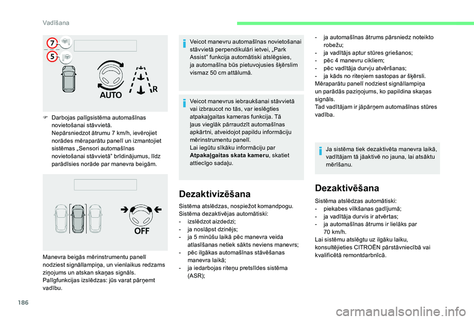CITROEN C4 SPACETOURER 2021 Lietošanas Instrukcija (in Latvian) 186
F Darbojas palīgsistēma automašīnas novietošanai stāvvietā.
Nepārsniedzot ātrumu 7
km/h, ievērojiet
norādes mēraparātu panelī un izmantojiet
sistēmas „Sensori automašīnas
n CITROEN C4 SPACETOURER 2021 Lietošanas Instrukcija (in Latvian) 186
F Darbojas palīgsistēma automašīnas novietošanai stāvvietā.
Nepārsniedzot ātrumu 7
km/h, ievērojiet
norādes mēraparātu panelī un izmantojiet
sistēmas „Sensori automašīnas
n