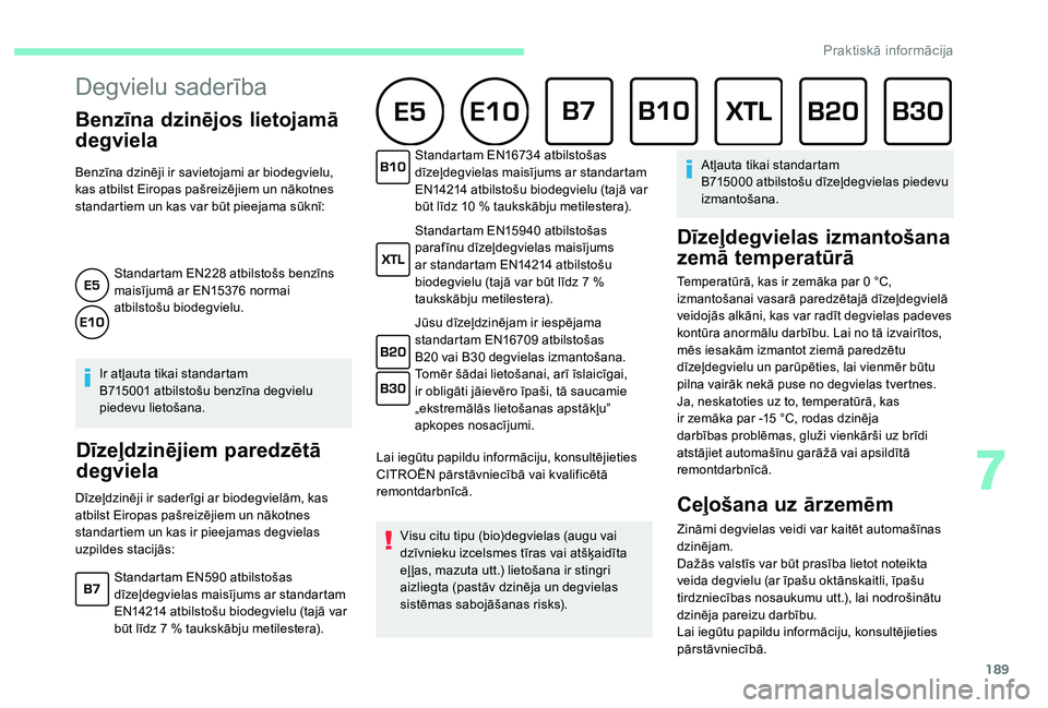 CITROEN C4 SPACETOURER 2021  Lietošanas Instrukcija (in Latvian) 189
Degvielu saderība
Benzīna dzinējos lietojamā 
degviela
Benzīna dzinēji ir savietojami ar biodegvielu, 
kas atbilst Eiropas pašreizējiem un nākotnes 
standartiem un kas var būt pieejama s